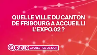 Quelle ville du canton de Fribourg a accueilli l&#039;Expo.02 ?