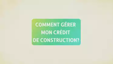 Comment gérer mon crédit de construction?