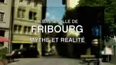 La Basse-Ville de Fribourg - Mythe et réalité - Part. 1